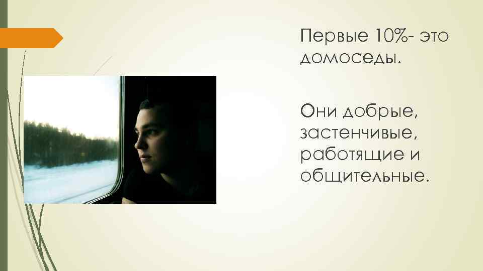 Первые 10%- это домоседы. Они добрые, застенчивые, работящие и общительные. 