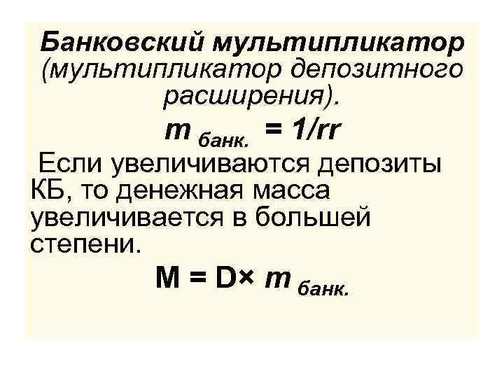 Банковский мультипликатор (мультипликатор депозитного расширения). m банк. = 1/rr Если увеличиваются депозиты КБ, то