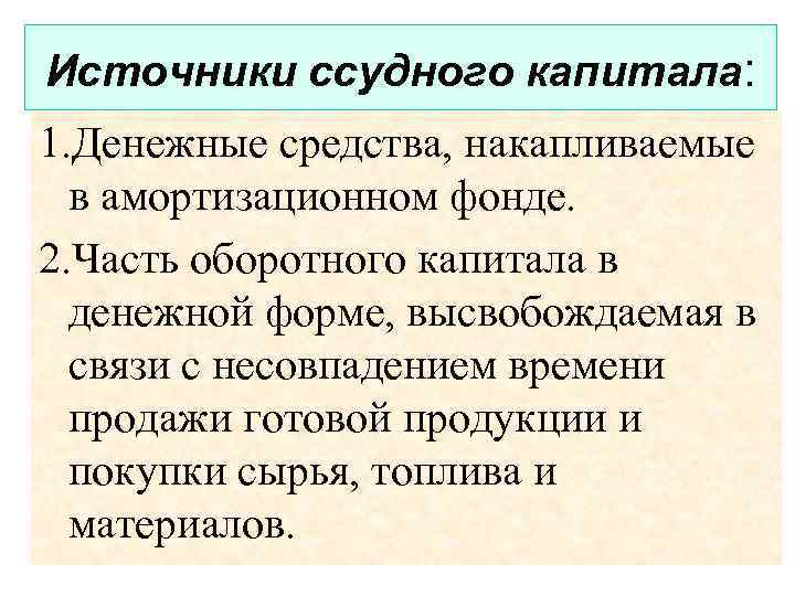 Источники ссудного капитала: 1. Денежные средства, накапливаемые в амортизационном фонде. 2. Часть оборотного капитала