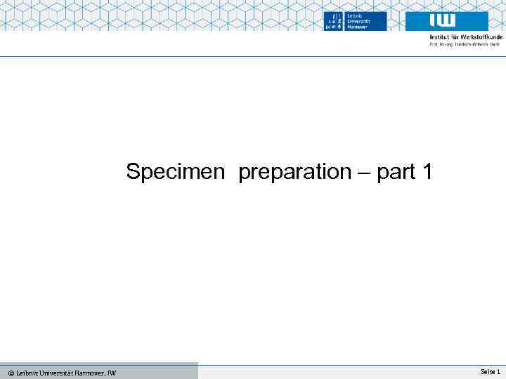 Specimen preparation – part 1 IFW, Universität Hannover © Leibniz Universität Hannover, IW Mo.