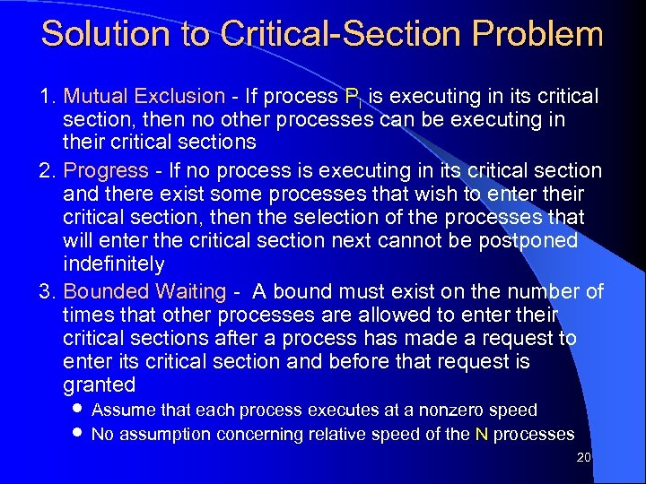 Solution to Critical-Section Problem 1. Mutual Exclusion - If process Pi is executing in