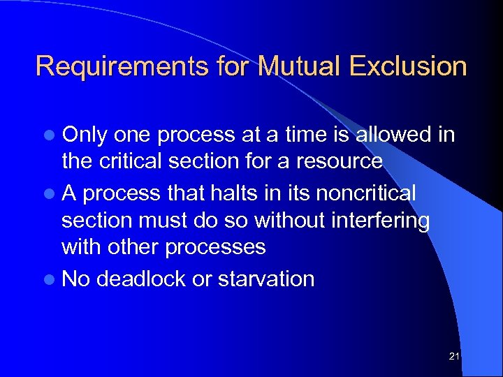 Requirements for Mutual Exclusion l Only one process at a time is allowed in