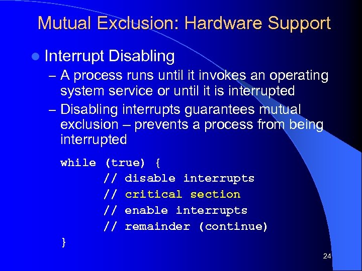 Mutual Exclusion: Hardware Support l Interrupt Disabling – A process runs until it invokes