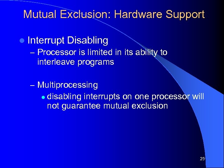 Mutual Exclusion: Hardware Support l Interrupt Disabling – Processor is limited in its ability