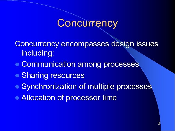 Concurrency encompasses design issues including: l Communication among processes l Sharing resources l Synchronization