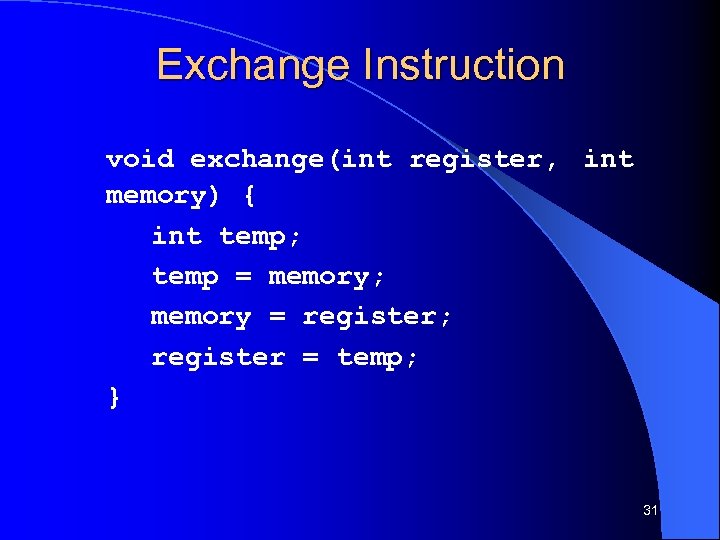 Exchange Instruction void exchange(int register, int memory) { int temp; temp = memory; memory