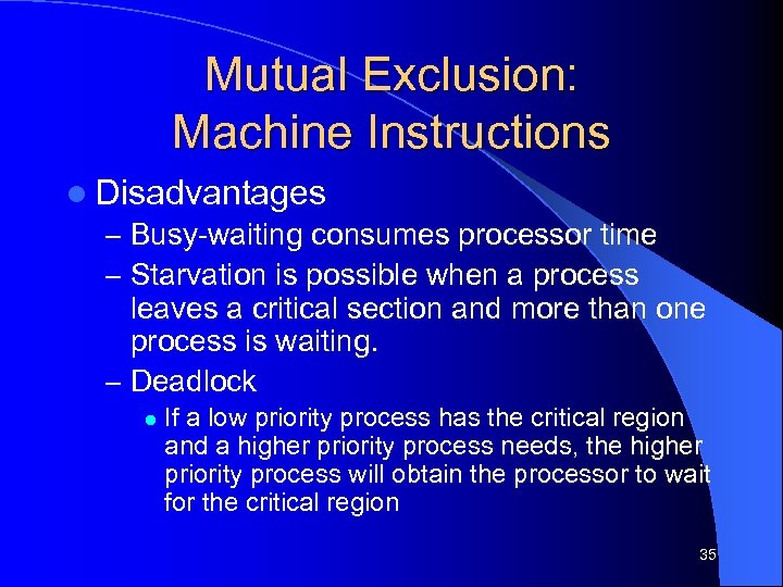 Mutual Exclusion: Machine Instructions l Disadvantages – Busy-waiting consumes processor time – Starvation is