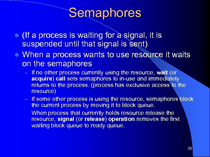 Semaphores (If a process is waiting for a signal, it is suspended until that