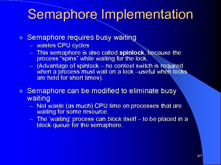 Semaphore Implementation l Semaphore requires busy waiting – wastes CPU cycles – This semaphore