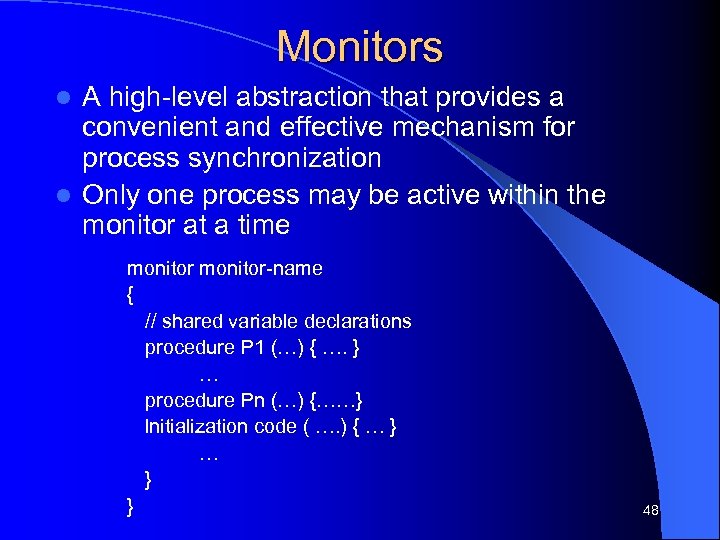 Monitors A high-level abstraction that provides a convenient and effective mechanism for process synchronization