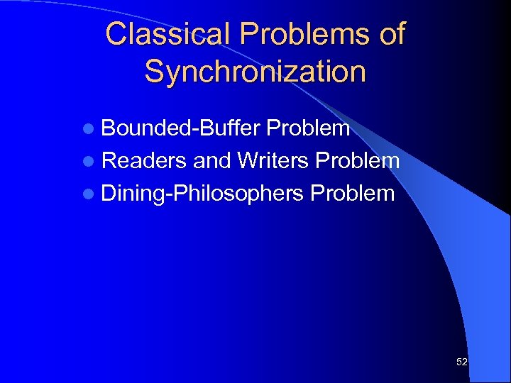 Classical Problems of Synchronization l Bounded-Buffer Problem l Readers and Writers Problem l Dining-Philosophers