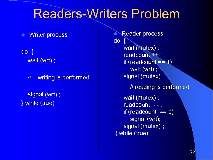 Readers-Writers Problem l Writer process do { wait (wrt) ; // writing is performed