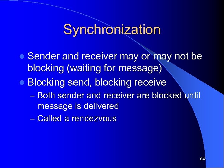 Synchronization l Sender and receiver may or may not be blocking (waiting for message)