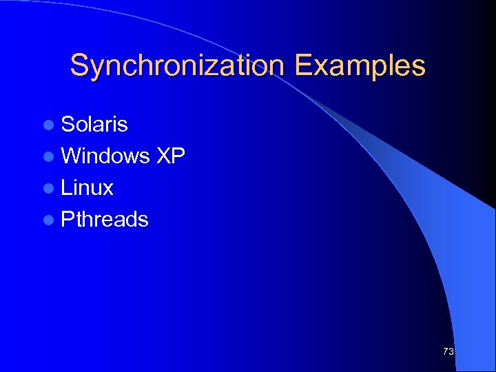 Synchronization Examples l Solaris l Windows XP l Linux l Pthreads 73 