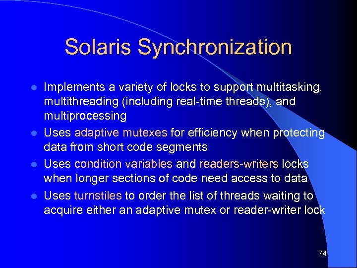 Solaris Synchronization Implements a variety of locks to support multitasking, multithreading (including real-time threads),