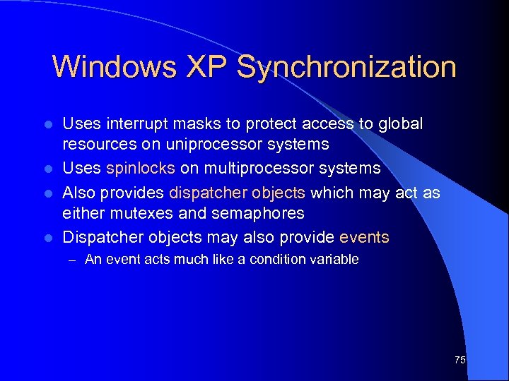 Windows XP Synchronization Uses interrupt masks to protect access to global resources on uniprocessor