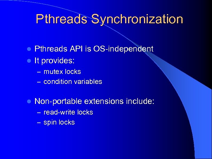 Pthreads Synchronization Pthreads API is OS-independent l It provides: l – mutex locks –