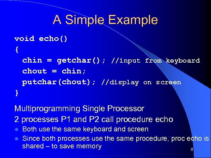 A Simple Example void echo() { chin = getchar(); //input from keyboard chout =