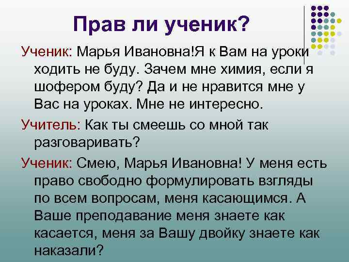 Прав ли ученик? Ученик: Марья Ивановна!Я к Вам на уроки ходить не буду. Зачем