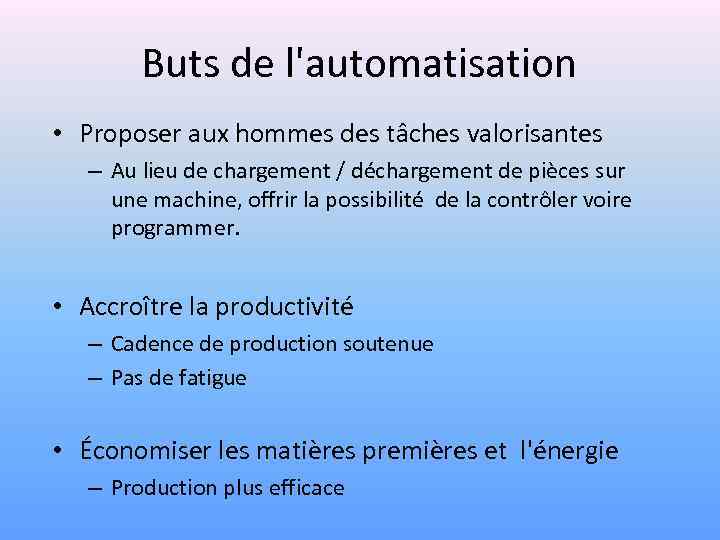 Buts de l'automatisation • Proposer aux hommes des tâches valorisantes – Au lieu de