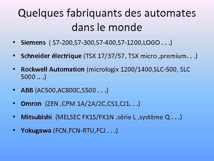 Quelques fabriquants des automates dans le monde • Siemens ( S 7 -200, S
