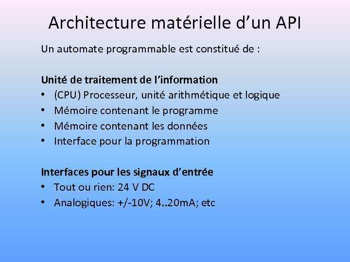 Architecture matérielle d’un API Un automate programmable est constitué de : Unité de traitement