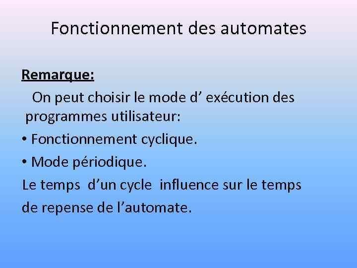 Fonctionnement des automates Remarque: On peut choisir le mode d’ exécution des programmes utilisateur: