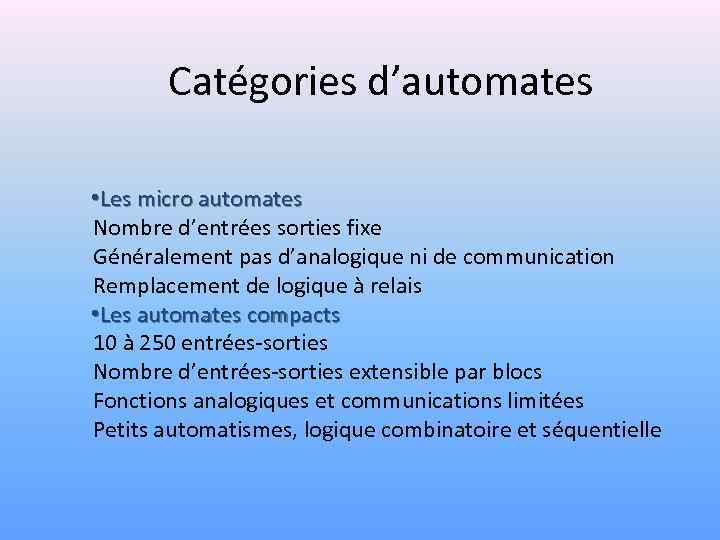 Catégories d’automates • Les micro automates Nombre d’entrées sorties fixe Généralement pas d’analogique ni