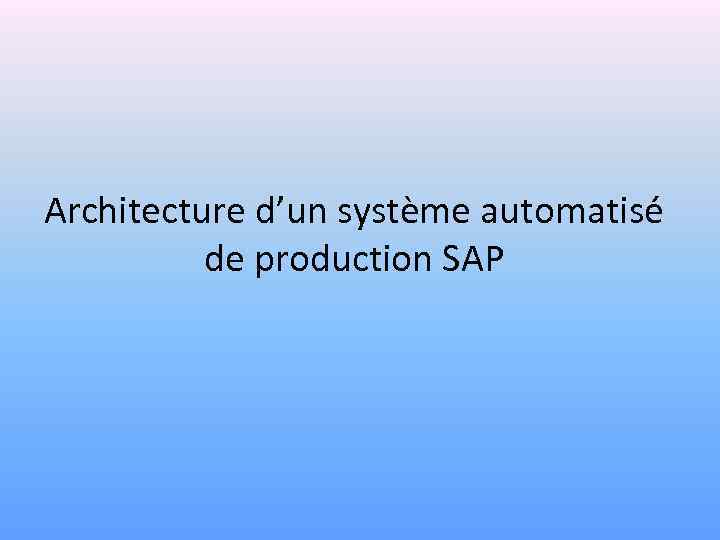 Architecture d’un système automatisé de production SAP 