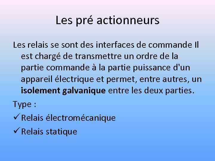 Les pré actionneurs Les relais se sont des interfaces de commande Il est chargé