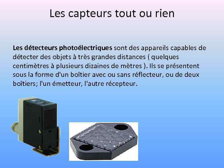 Les capteurs tout ou rien Les détecteurs photoélectriques sont des appareils capables de détecter