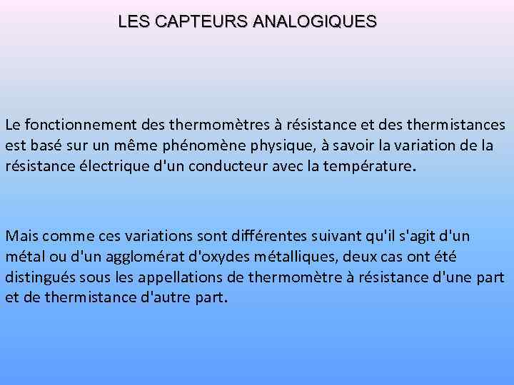 LES CAPTEURS ANALOGIQUES Le fonctionnement des thermomètres à résistance et des thermistances est basé