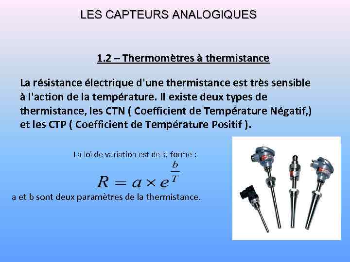 LES CAPTEURS ANALOGIQUES 1. 2 – Thermomètres à thermistance La résistance électrique d'une thermistance