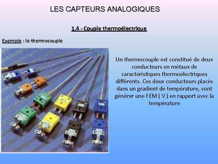 LES CAPTEURS ANALOGIQUES 1. 4 - Couple thermoélectrique Exemple : le thermocouple Un thermocouple