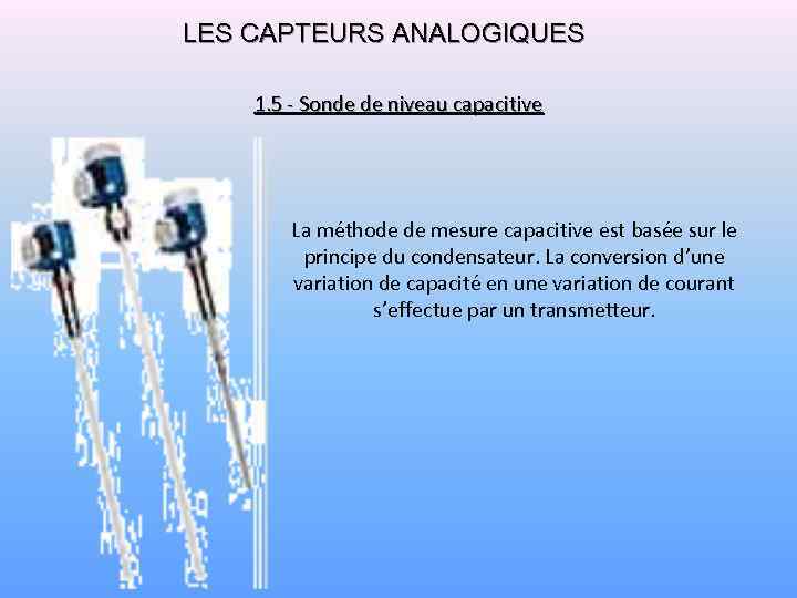 LES CAPTEURS ANALOGIQUES 1. 5 - Sonde de niveau capacitive La méthode de mesure