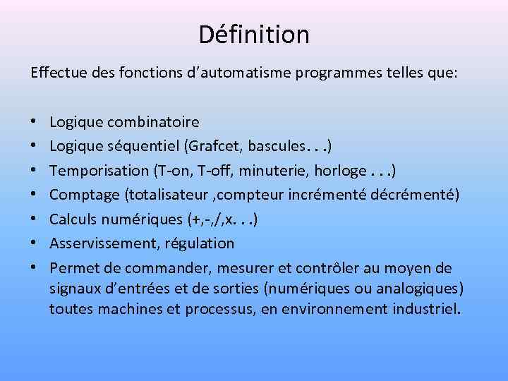 Définition Effectue des fonctions d’automatisme programmes telles que: • • Logique combinatoire Logique séquentiel
