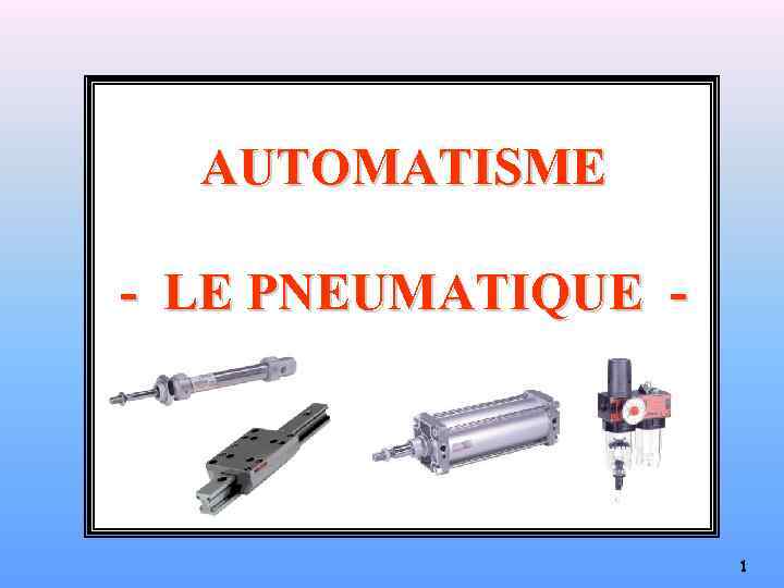 AUTOMATISME - LE PNEUMATIQUE - 1 