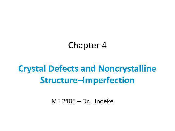Chapter 4 Crystal Defects and Noncrystalline Structure–Imperfection ME 2105 – Dr. Lindeke 