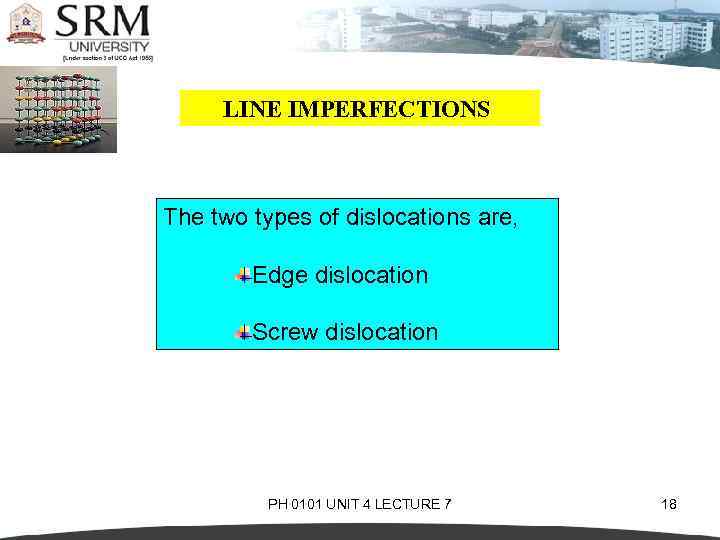 LINE IMPERFECTIONS The two types of dislocations are, Edge dislocation Screw dislocation PH 0101