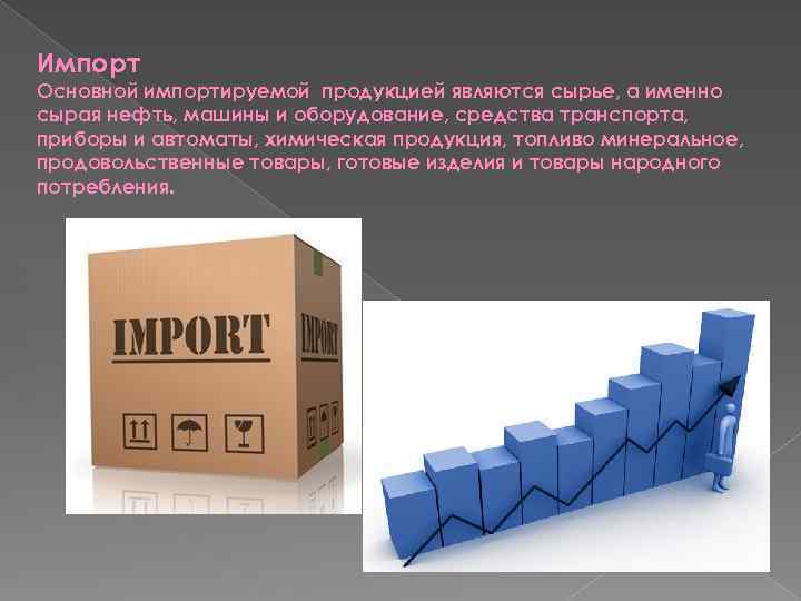 Импорт Основной импортируемой продукцией являются сырье, а именно сырая нефть, машины и оборудование, средства