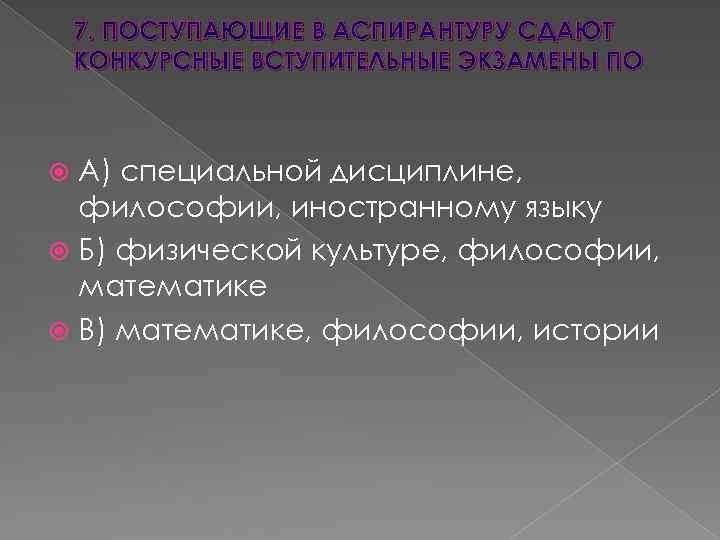 7. ПОСТУПАЮЩИЕ В АСПИРАНТУРУ СДАЮТ КОНКУРСНЫЕ ВСТУПИТЕЛЬНЫЕ ЭКЗАМЕНЫ ПО А) специальной дисциплине, философии, иностранному