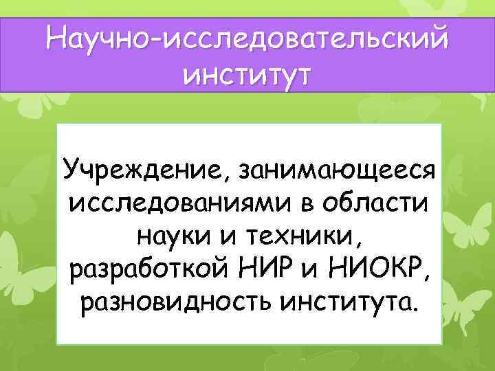 Научно-исследовательский институт Учреждение, занимающееся исследованиями в области науки и техники, разработкой НИР и НИОКР,