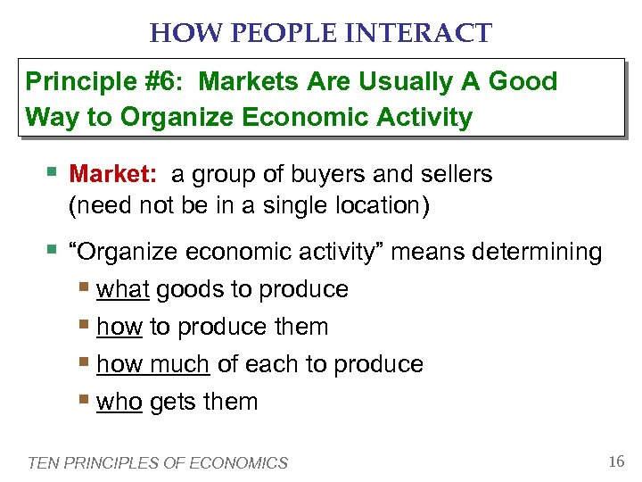HOW PEOPLE INTERACT Principle #6: Markets Are Usually A Good Way to Organize Economic