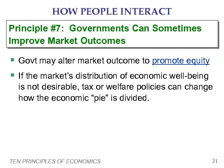 HOW PEOPLE INTERACT Principle #7: Governments Can Sometimes Improve Market Outcomes § Govt may