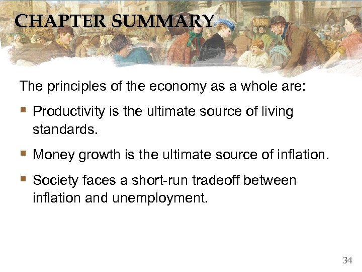 CHAPTER SUMMARY The principles of the economy as a whole are: § Productivity is