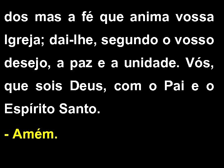 dos mas a fé que anima vossa Igreja; dai-lhe, segundo o vosso desejo, a