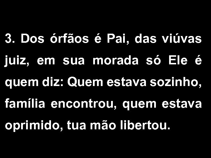 3. Dos órfãos é Pai, das viúvas juiz, em sua morada só Ele é