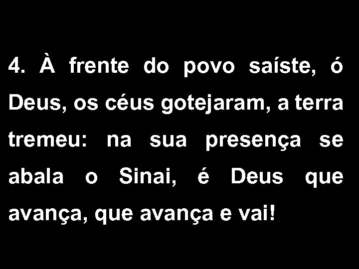 4. À frente do povo saíste, ó Deus, os céus gotejaram, a terra tremeu: