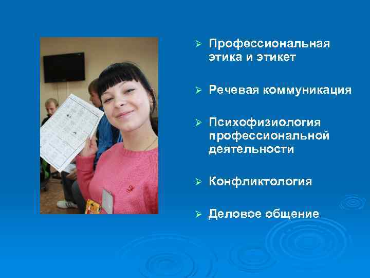 Ø Профессиональная этика и этикет Ø Речевая коммуникация Ø Психофизиология профессиональной деятельности Ø Конфликтология