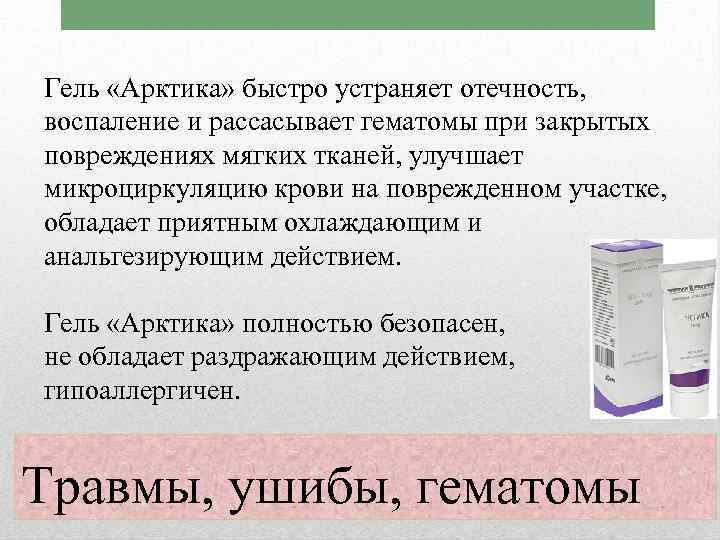 Гель «Арктика» быстро устраняет отечность, воспаление и рассасывает гематомы при закрытых повреждениях мягких тканей,